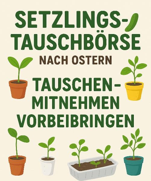 Ein Plakat das auf den Start der Setzlingstauscbörse nach Ostern 2025 hinweist. 